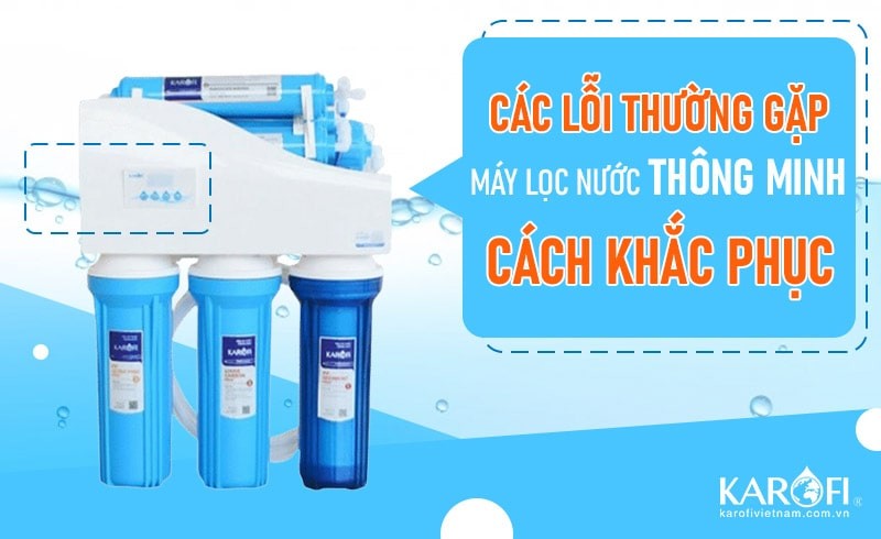 Cách Sửa Lỗi Máy Lọc Nước Karofi Thông Minh Đơn Giản Tại Nhà